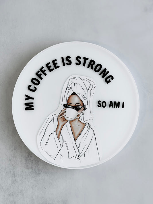 My coffee is strong, so am I Coaster